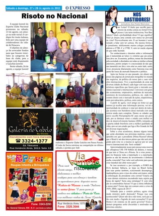 Sábado e domingo, 27 e 28 de agosto de 2011     O EXPRESSO                                                                                13
                 Risoto no Nacional                                                                                NOS
                                                                                                                BASTIDORES!
     A equipe Juvenil do                                                                                      Jornalista Ana Paula Marcolan
Esporte Clube Nacional
promoveu no sábado,
                                                                                              C
                                                                                                         aro Leitor! O título que escolhi para o

13 de agosto, um almo-
                                                                                                         retorno da minha coluna no Jornal O Ex-

ço na sede social. O car-
                                                                                                         presso é um tanto tendenciosa, Nos Bas-

dápio foi risoto italiano,
                                                                                          tidores? Qual a profundidade disso? O que significa?

feito por uma equipe de
                                                                                          Você já enojou uma comida sem nunca ter provado

colaboradores da cida-
                                                                                          ou visto? Provavelmente sim. O ser humano é acos-

de de Pejuçara.
                                                                                          tumado a falar sem ter certeza. Da mesma forma é

     O objetivo do almo-
                                                                                          o jornalismo, infelizmente muitos colegas jornalista

ço foi arrecadar fundos
                                                                                          aderem o CTRL C e CTRL V, sem ter noção alguma

para que fossem rever-
                                                                                          do que estão fazendo.

tidos às categorias de
                                                                                                Ter conhecimento e domínio sobre a informação

base do clube, pois a
                                                                                          que é transmitida ao leitor é o mínimo que um jorna-

equipe está disputando
                                                                                          lista deve ter. Economia, política, temas tão discutidos

o Gauchão Juvenil.
                                                                                          pela sociedade e abordados em todas as minhas colunas

     Neste sábado, 26 de
                                                                                          anteriores, porém sempre vi a necessidade de não ape-

agosto, a equipe Juvenil
                                                                                          nas transmitir um fato e sim estar no outro lado, sentir,
                                                                                          viver, presenciar diariamente como funciona essa má-
                                                                                          quina tão louca do mercado financeiro e político.
                                                                                                Após me formar no ano passado, me afastei um
                                                                                          pouco das páginas do jornal para mergulhar no mundo
                                                                                          dos negócios, da política do nosso país e suas rela-
                                                                                          ções internacionais. Tive a oportunidade de estar em
                                                                                          diversas cidades do Brasil, cada lugar com suas carac-
                                                                                          terísticas específicas que fazem girar o mercado eco-
                                                                                          nômico nacional e internacional. Conversei com gran-
                                                                                          des economistas, empresários, analistas de mercado,
                                                                                          corretores de investimentos, políticos, etc. onde tive
                                                                                          contato direto com o mercado de ações, empréstimos,
                                                                                          setor previdenciário, política, entre outros.
                                                                                                A partir de agora, você amigo (a) leitor (a) que
                                                                                          outrora já recebia uma informação precisa, vai ter a
                                                                                          oportunidade de conhecer e estar por dentro de tudo o
                                                                                          que acontece nos bastidores desse mercado com uma
                                                                                          notícia ainda mais completa. Dentre as cidades que
                                                                                          estive escolhi Florianópolis-SC para morar um perí-
                                                                                          odo, por se destacar como o estado com melhor ín-
                                                                                          dice de desenvolvimento humano (IDH), tornando-se
                                                                                          a quarta cidade brasileira com a melhor qualidade de
                                                                                          vida e por ser um estado que liga o Rio Grande do Sul
                                                                                          em diversas negociações.
                                                                                                Sobre a crise econômica, destaco alguns temas
                                                                                          que serão abordados nas próximas matérias, como o
                                                                                          episódio em que a presidente Dilma Roussef afirma

                                       enfrenta o Esporte Clube Gaúcho em Passo Fundo.
                                                                                          que o Brasil é um dos únicos países que não será atin-

                                       O Leão da Serra estreiou na competição no último
                                                                                          gindo pela crise se a mesma se agravar por ter uma

                                       sábado, e perdeu por 3x0.
                                                                                          reserva internacional alta. Será verdade?
                                                                                                Aproximadamente nosso país possui uma reserva
                                                                                          que ultrapassa US$ 350 bilhões de dólares, é menos
                                                                                          do que tem a China ou a Rússia. Se a crise piorar o
                                                                                          país ira financiar toda a importação e a exportação,
                                                                                          porém se não há retorno do investimento o dinheiro
                                                                                          acaba, concorda? Esse valor será suficiente para que a
                                                                                          crise mundial não afete nosso país?
                                                                                                Se isso acontecer e, por exemplo, a FORD dos
                                                                                          EUA declarar falência, as lojas no Brasil fecha-
                                                                                          ram suas portas também, ocasionando desemprego,
                                                                                          inadimplência, pois o risco de calote será maior, então
                                                                                          a informação da presidente esta correta? Estaria ela
                                                                                          e seus demais ministros escondendo mais sujeira pra
                                                                                          baixo do tapete? Seria uma estratégia? E com rela-
                                                                                          ção às commodities baixas? O que a china influência
                                                                                          o nosso país? Existe algo em comum entre a crise de
                                                                                          1929, 2008 e agora de 2011?
                                                                                                Voltando para o cenário político, agora virou
                                                                                          moda ministro pedir demissão? Porque isso esta
                                                                                          acontecendo? Quem não deve não teme, será que es-
                                                                                          tão com medo e fugindo de mais acusações? O pro-
                                                                                          blema é do sistema ou de quem governa? Essas e
                                                                                          demais perguntas serão discutidas e analisadas nas
                                                                                          próximas edições.
 