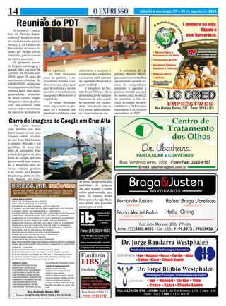 14                                                                                 O EXPRESSO                             Sábado e domingo, 27 e 28 de agosto de 2011


       Reunião do PDT
     O diretório e execu-
tiva do Partido Demo-
crático Trabalhista este-
ve reunido nesta quinta
feira(25), na Câmara de
Vereadores de nossa ci-
dade, em sessão extra-
ordinária, para tratarem
de vários assuntos.
     O primeiro assun-
to foi para homenagear o
grande líder nacional Dr.            cia na Legalidade.                 administrar o executivo e          O presidente do Le-
LEONEL DE MOURA BRI-                      Dr. Aldo Veríssimo            a nominata dos candidatos     gislativo Marino Maran-
ZOLA, pelos 50 anos do               usou da palavra, o ex-             a ocuparem as 15 cadeiras     gon, encerrou os trabalhos
movimento vitorioso da               presidente Orestes Lusa,           no Legislativo Municipal, a   agradecendo o grande nú-
LEGALIDADE, sendo que                discorreu sua admiração            partir de 2012.               mero de companheiros
os companheiros Dr.Paulo             pelo Brizolismo e outros                O tesoureiro do Par-     presentes e agendou a
Oliveira falou com muita             também se manifestaram             tido Paulo Oliveira, fez a    próxima reunião que será
propriedade, historian-              saudando o Movimento à             demonstração do balanço       no mesmo local no dia 22
do desde Getulio Vargas,             Legalidade.                        financeiro do mês, o qual     de setembro, a fim de-
chegando a Jânio Quadros                  Os temas discutidos           foi aprovado por unami-       clinar os nomes dos pré-
com sua renúncia onde                entre os presentes no ple-         dade, informando que o        candidatos a Prefeitura na
iniciou todo o movimento             nário foi a formação dos           PDT, possui saldo em ban-     majoritária e os futuros
do exercício da democra-             prováveis candidatos para          co e suas contas em dia.      vereadores do PDT.

Carro de imagens do Google em Cruz Alta
     Um carro branco
com detalhes que lem-
bram mapas e com uma
câmera esteve circulan-
do por Cruz Alta durante
a semana. Mas não é um
protótipo de novo mo-
delo de automóvel. Esse
veículo faz parte de uma
frota do Google, que está
percorrendo não somen-
te o Município mas di-
versas cidades gaúchas
e de outros oito Estados
brasileiros, além do Dis-
trito Federal, em busca
                                                                        de novas imagens em alta
                                                                        qualidade. As imagens
                                                                        são para mapear a malha
                                                                        viária pavimentada, por
                                                                        meio do projeto Street
                                                                        View para o Google Maps,
                                                                        mas ainda sem previsão
  VENDE AREAS RURAIS



                                                                        para ir para a web.
  CRUZ ALTA 90 HÁ 550 SC HÁ 3 PAGTOS
  CRUZ ALTA 60 HÁ 600 SC HÁ 3 PAGTOS
  ROSARIO DO SUL 300 PECUARIA 3.500 HÁ 4 PAGTOS
  S. GABRIEL 263 HÁ AGRICULTURA E PECUARIA 8 MIL O HÁ 3 PAGTOS
  S. GABRIEL VENDE 350 ARRENDA 450 A COMINAROS
  CAÇAPAVA 409 HÁ 3.700 HÁ AGRIC E PEC EXTRUTURA Cond. Á Combinar
  GARRUCHOS 100 HÁ PECUARIA 5 MIL HÁ COND. A COMBINAR
  GARRUCHOS 86 HÁ PECUARIA 5 MIL O HÁ CONDIÇÕES A COMBINAR
  GARRUCHOS 414 HÁ AGRIC E PECUARIA 6 MIL HÁ MONTADA
  GARRUCHOS 1200 HÁ LAVOURA E PECUARIA 5.800 HÁ Á COMBINAR
  SÃO NICOLAU 470 HÁ COMPLETA 7.500 HÁ COND. A COMBINAR
  SANTA TECLA 350 HÁ COMPLETA 370 SC HÁ ENTRADA + 2 PAGTOS
  BOSSOROCA 320 HÁ 230 SACOS HÁ 4 PAGTOS
  SÃO SEPÉ 80 HÁ COMPLETA 12 MIL HÁ A COMBINAR
  TUPANCIRETA 340 HÁ 500 SACOS HÁ A COMBINAR
  IVAI 150 HÁ 400 SACOS HÁ 4 PAGTOS
  TUPANCIRETA 300 HÁ 20 MIL HÁ Á COMBINAR
  BAGÉ 700 HÁ VALOR R$ 3.500 O HÁ COM SEDE COMPLETA PAGTOS A COMBINAR
  VARIAS AREAS NA REGIÃO COM DIVERSOS TAMANHOS E CONDIÇÕES
  VENDE-SE : TERRENOS
  RUA DR. VOLTIER MEDINDO 948M² BARBADA 90 MIL
  RUA PINHEIRO MACHADO MEDINDO 11X50 BARBADA 150 MIL
  RUA .RIO GRANDE DO NORTE UM LOTE NA S. TEREZINHA II 50 MIL
  RUA PADRE CONIGO MAUA COM PADRE ANTONIO COSTA 60 MIL
  BAIRRO SANTA TEREZINHA APARTIR DE 15 MIL
   VENDE-SE CASAS                     RUA MARECHAL DEODORO 170 MIL
   GENERAL PORTINHO 200 MIL            VENDE-SE APARTAMENTOS
   JANGO VIDAL VALOR 55 MIL            EDIFICIO BISSO 220 MIL
   GUILHERME COSTA VALOR 40 MIL        EDIFICIO VAN GOHG 220 MIL
   RUA SÃO PAULO VALOR 350 MIL         EDIFICIO JEDA 190 MIL
   RUA SÃO PAULO VALOR 350 MIL         EDIFICIO PONCHE VERDE 200 MIL
   RUA JOÃO MANOEL VALOR 600 MIL       EDIFICIO MAJOR TURIBIO 145 MIL
   RUA BARÃO DO RIO BRANCO 500 MIL     EDIFICIO CENTAURO 500 MIL
   RUA ANDRADE NEVES 80 MIL            VARIOS OUTROS IMOVEIS A DIS-
   RUA ANDRADE NEVES 270 MIL          POSIÇÃO DO JEITO EU VOCE PRO-
   RUA GENERAL PORTINHO 200 MIL       CURA

               Rua Andrade Neves, 900
       Fones: 3322-5390, 9629-9908 e 8145-3010
 