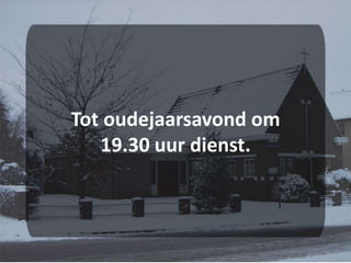 Tot oudejaarsavond om 19.30 uur dienst.