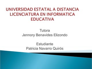Tutora  Jennory Benavides Elizondo  Estudiante  Patricia Navarro Quirós  