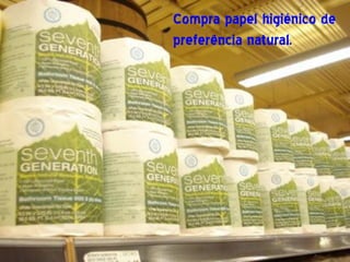 Compra papel higiénico de
preferência natural.
 