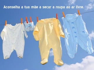 Aconselha a tua mãe a secar a roupa ao ar livre.
 