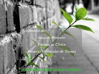 No âmbito de:
           Área de Projecto
          Formação Cívica
   Projecto Curricular de Turma



Escola Básica Adriano Correia de Oliveira
 