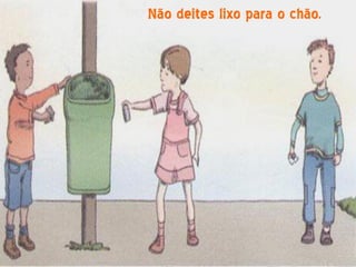Não deites lixo para o chão.
 