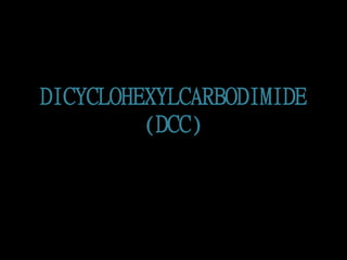 DICYCLOHEXYLCARBODIMIDE
(DCC)
 