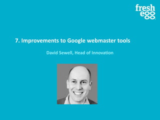 7. Improvements to Google webmaster tools
David Sewell, Head of Innovation
 