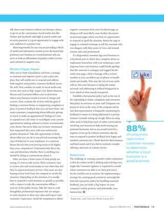 talk about your business without you having a chance
to get in on the conversation. Social media sites like
Twitter and Facebook rank high in search results and
an active presence is a great opportunity to engage with
your audience in a positive way.
Most importantly, be sure you are providing a blend
of useful and informative content across the board that
positions your business as a trusted partner and can
serve as both an affirmation of positive online reviews
and a rebuttal to negative ones.
Monitor, Engage, Repeat
After you’ve built a foundation and have a strategy
to maintain and improve upon it, put a plan into
place that will enable you to respond and address
both negative and positive customer feedback across
the web. First, conduct an audit of social media and
review sites such as Yelp, Angie’s List, Better Business
Bureau and ConsumerAffairs.com to determine
where your business stands in terms of ratings and
reviews. Next, evaluate the reviews with the goal of
finding a common theme or reappearing complaint or
piece of positive feedback that you can learn from. Are
many customers complaining about difficulty getting
in touch to make an appointment? Perhaps it’s time
to expand your call center or reconfigure your current
appointment making software to better accommodate
your clients. Has more than one reviewer mentioned
how impressed they were with your technician’s
positive demeanor? Take this opportunity to think
about what you can do to reward and encourage this
type of behavior in your employees. Is a common
theme the fact that your pricing seems to be higher
than your competitors? Understand why this is the
case and determine whether there is anything you
should be doing to communicate about it.
After you have a better sense of what people are
saying, it’s time to take action. Most customers turn
to review sites and social media to vent when they feel
they’ve experienced poor service—but many are also
hoping to hear back from the company to rectify the
situation. Depending on the situation, it is usually
best to respond to each situation as quickly as possible
with a request to take the conversation offline—
and out of the public forum. Take the time to craft
thoughtful, professional responses that are unique
to each situation to show you value and respect each
customer’s experience. Avoid the temptation to delete
negative comments from your Facebook page, as
doing so will most likely cause further discussion
on personal pages where you have no opportunity
to respond or quell the situation. Resist the urge to
engage in a heated exchange or tell the customer why
you disagree with their point of view, and instead
remain calm and professional.
If a disgruntled customer tags your business in
a Facebook post in which they complain about an
unpleasant interaction with your technician, a prompt
response from your business could briefly apologize
that the customer is unhappy and suggest he/she
sends your page a direct message with a contact
number so you can follow up via phone to handle the
matter personally. That way, the rest of your audience
will see that your business is taking the matter
seriously and addressing it without being privy to
every detail of what exactly transpired.
Establish a best practice policy such as the one above
for responding to online complaints and communicate
that policy to everyone on your staff. Designate one
person to serve as the voice of the company and be
sure that representative is frequently monitoring for
feedback to ensure it is being addressed in a prompt
manner. Consider setting up Google Alerts or using
other tools to help keep track of online conversations
involving your business to help avoid missing any
potential firestorms. Just as you would never let a
negative review go by without comment, take the
time to respond to positive feedback from happy and
satisfied customers, too. Thank them for their business
and kind words and if you feel so inclined, consider
offering a discount on a future service.
Bottom Line
The challenge in creating a positive online reputation
is that the online world is shifting and evolving every
single day. Constant vigilance is required in a world
where customers are able to air their grievances
for the world to see at anytime. By implementing a
strategy for creating good content to outweigh the
bad and a proactive policy for handling customer
feedback, you can make a big impact on your
company’s online presence and potentially, your
bottom line. «
1
BrightLocal, Local Consumer Review Survey 2014
88%
of consumers
read online
customer reviews
to determine
whether a local
business is a
good business.
13www.npmapestworld.org	 JANUARY/FEBRUARY 2015 PESTWORLD
 