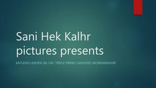 Sani Hek Kalhr
pictures presents
KATLEHO LEKOPA OIL ON TRIPLE PRIME CANVASES WORKMANSHIP
 