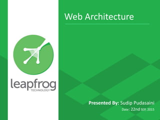 Web Architecture
Presented By: Sudip Pudasaini
Date: 22nd SEP, 2015
 
