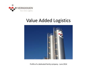 Value Added Logistics
Profile of a dedicated family company - June 2014
 