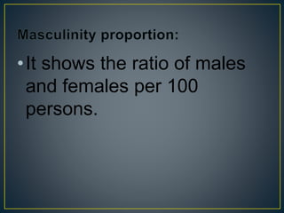•It shows the ratio of males
and females per 100
persons.
 