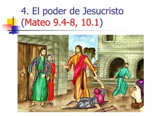 4. El poder de Jesucristo
(Mateo 9.4-8, 10.1)
 