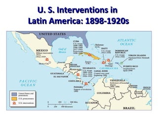 U. S. Interventions in  Latin America: 1898-1920s 