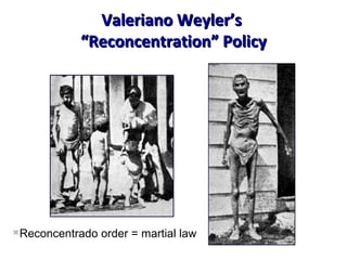 Valeriano Weyler’s  “Reconcentration” Policy Reconcentrado order = martial law 