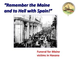“ Remember the Maine and to Hell with Spain!” Funeral for  Maine  victims in Havana 