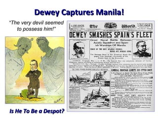 Dewey Captures Manila! “ The very devil seemed to possess him!” Is He To Be a Despot? 