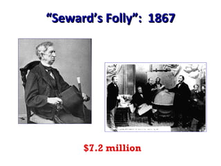 “ Seward’s Folly”:  1867 $7.2 million 
