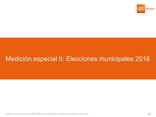 © GfK 2016 | ENCUESTA DE OPINIÓN PÚBLICA: EVALUACIÓN GESTIÓN DE GOBIERNO | MAYO 2016 49
Medición especial II: Elecciones municipales 2016
 