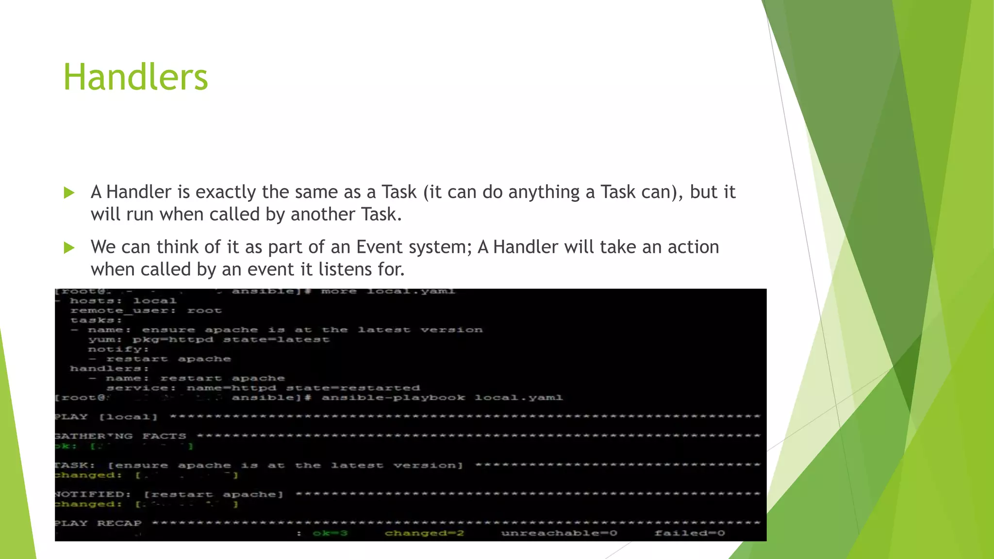 Handlers
 A Handler is exactly the same as a Task (it can do anything a Task can), but it
will run when called by another Task.
 We can think of it as part of an Event system; A Handler will take an action
when called by an event it listens for.
 