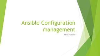 Ansible Configuration
management
Afroz Hussain
 