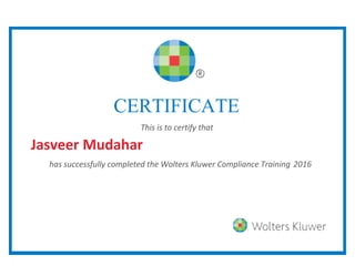 CERTIFICATE
This is to certify that
Jasveer Mudahar
has successfully completed the Wolters Kluwer Compliance Training 2016
 