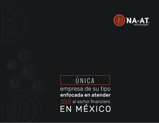 Ú N I C A
empresa de su tipo
al sector ﬁnanciero
enfocada en atender
EN MÉXICO
SÓLO
 
