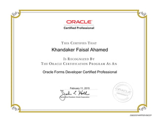 Khandaker Faisal Ahamed
Oracle Forms Developer Certified Professional
February 11, 2015
236222374APPDEV9IOCP
 
