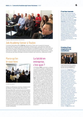 FACE.infos  |  Lettre de la Fondation Agir Contre l’Exclusion  | N°27   6
Job Academy Senior à Toulon
La première Job Academy 2014 de FACE Var a été lancée sur Toulon avec le soutien de l’entreprise
marraine ErDF. Cette action rassemble 12 demandeurs d’emploi seniors, particulièrement isolés dans
leurs démarches. Le Pôle Emploi, partenaire de l’opération, et le délégué du Préfet sur le centre ancien de
Toulon ont pu se joindre à la manifestation de lancement et rencontrer les bénéficiaires. Tout au long du
mois d’avril, les « jobbers » de cette première promotion toulonnaise baptisée « Nouvel Horizon », se sont
retrouvés pour des temps d’échanges conviviaux et solidaires avec les parrains, collaborateurs d’ErDF.
DR
La laïcité en
entreprise,
c’est quoi ?
La Fondation FACE a participé au colloque
« La Laïcité en pratique » organisé par le
Cefrelco en partenariat avec Randstad et
la Région Île de France. Organisé sur deux
journées, il a accueilli plus d’une centaine de
personnes, venant du monde de l’entreprise,
de la recherche ou des pouvoirs publics.
Au titre de ses 4 années d’expérience chez
FACE, Hicham Benaïssa a participé à la
table ronde intitulée « L’entreprise est-elle
un lieu laïque ? ». L’occasion d’échanger
avec des patrons d’entreprises et des syn-
dicalistes et de rappeler la législation en
vigueur. « La loi de 1905 est une loi qui vient
d’abord défendre les libertés de ceux qui
veulent croire ou de ceux qui ne veulent
pas croire, et cela de manière égalitaire
rappelle Hicham Benaïssa. Ceux à qui la loi
commande la neutralité sont l’ensemble
des personnes travaillant pour et au nom
de l’État. L’entreprise n’est pas dans ce
cas-là, elle reste régie par le droit privé.
Par conséquent, c’est encore le principe de
liberté religieuse qui prévaut. Pour autant,
cela ne signifie pas que la question n’est pas
régulée ou conditionnée par des principes
juridiques. Le droit du travail et la jurispru-
dence encadrent l’expression religieuse en
entreprise. »
C’est leur tournée
Dans le cadre de la quinzaine de
l’emploi « Job City Tour » organisé
par Réussir en Sambre Avesnois
(structure qui regroupe l’ensemble
des acteurs de l’insertion de
l’arrondissement d’Avesnes), FACE
Thiérache a organisé une session
d’information sur les métiers des
services à la personne à la Maison
des Associations de Fourmies.
Les entreprises et demandeurs
d’emploi se sont rencontrés et ont
échangé à travers différents ateliers
s’articulant autour de la formation
« Comprendre l’entreprise pour
mieux s’y impliquer ». Le Club a
également participé au Forum pour
l’emploi de Maubeuge qui réunissait
l’ensemble des partenaires
institutionnels et clôturait ce « Job
City Tour ».
Parce qu’on
le vaut bien
L’Oréal a accueilli plusieurs chercheurs d’emploi venant
de la Mission Locale de Bruxelles Ville et d’Inters.
Véronique Ralet, DRH, a animé cette action de simulation
d’embauche de façon interactive et dynamique. Chaque
participant-e s’est présenté lors d’un tour de table :
une première manière de souligner l’importance d’une
expression de soi concise et efficace. Par la suite, un
brainstorming en petits groupes a permis de faire un état
des lieux de la diversité des métiers au sein d’une même
entreprise. L’objectif était de sensibiliser les participant-
e-s à la nécessité d’élargir ses horizons au cours d’une
recherche d’emploi et d’activer son réseau. La matinée
s’est terminée par un atelier de simulation d’entretien
d’embauche permettant aux candidats de bénéficier de
conseils individualisés.
DR
L’équipe des Jobbers de la promotion « Nouvel horizon ».
Un rendez-vous interactif.
DR
L’équipe fondatrice de Synesens : de gauche
à droite, Sylvie Deschâtres, Ramâ Bocognano,
Anne Bléas, Gilles Vitry de Face Paris, Lise
Rubinstein, Denis Rault et Nathalie Lobato.
Création d’une
coopérative de
consultants
L’action 45+ de FACE Paris a
donné naissance à la coopérative
de consultants Synesens. Cette
création est une innovation
dont le moteur essentiel est le
capital humain. La dynamique
collaborative qui anime ses 6
associés-salariés et la diversité
des regards croisés viennent
enrichir les missions de chacun
et démultiplier ainsi la pertinence
des solutions proposées aux
clients. Innovation sociale
également, car Synesens est la
première coopérative française
de consultants multi-métiers et
multi-secteurs. Avec un capital-
expérience fort et des consultants
seniors rôdés aux réalités de
l’entreprise, Synesens permet
à ses clients de décliner leur
politique RH inter-générationnelle
dans leur stratégie Achats. La
coopérative constitue une réponse
nouvelle à la démarche RSE de
l’entreprise, notamment aux
Achats responsables.
Contact : info@synesens.com
 