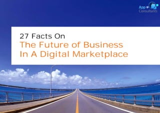 27 Facts On

The Future of Business
In A Digital Marketplace

 