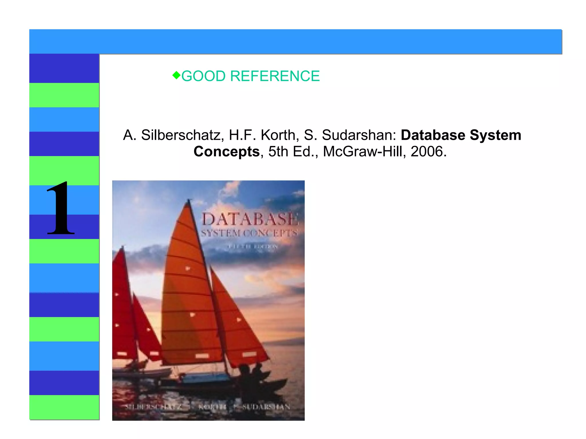 A. Silberschatz, H.F. Korth, S. Sudarshan:  Database System Concepts , 5th Ed., McGraw-Hill, 2006.   GOOD REFERENCE 