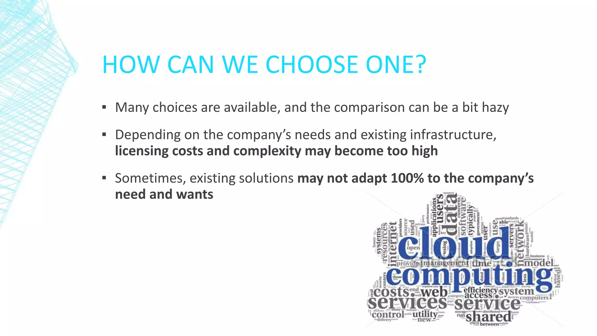HOW CAN WE CHOOSE ONE?
▪ Many choices are available, and the comparison can be a bit hazy
▪ Depending on the company’s needs and existing infrastructure,
licensing costs and complexity may become too high
▪ Sometimes, existing solutions may not adapt 100% to the company’s
need and wants
 