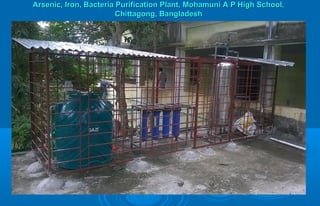 Arsenic, Iron, Bacteria Purification Plant, Mohamuni A P High School,Arsenic, Iron, Bacteria Purification Plant, Mohamuni A P High School,
Chittagong, BangladeshChittagong, Bangladesh
 