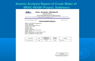 Arsenic Analysis Report of Crude Water ofArsenic Analysis Report of Crude Water of
BRAC-WASH Project, SatkheeraBRAC-WASH Project, Satkheera
 