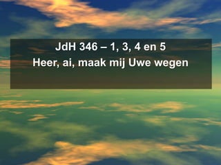 JdH 346 – 1, 3, 4 en 5Heer, ai, maak mij Uwe wegen