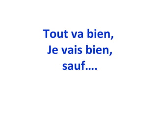 Tout va bien,  Je vais bien,  sauf…. 