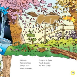 Meio-dia         Que vem da Bahia
Panela no fogo   Panela de doce
Barriga vazia    Pra Dona Maria!
Macaco torrado

                                    11
 