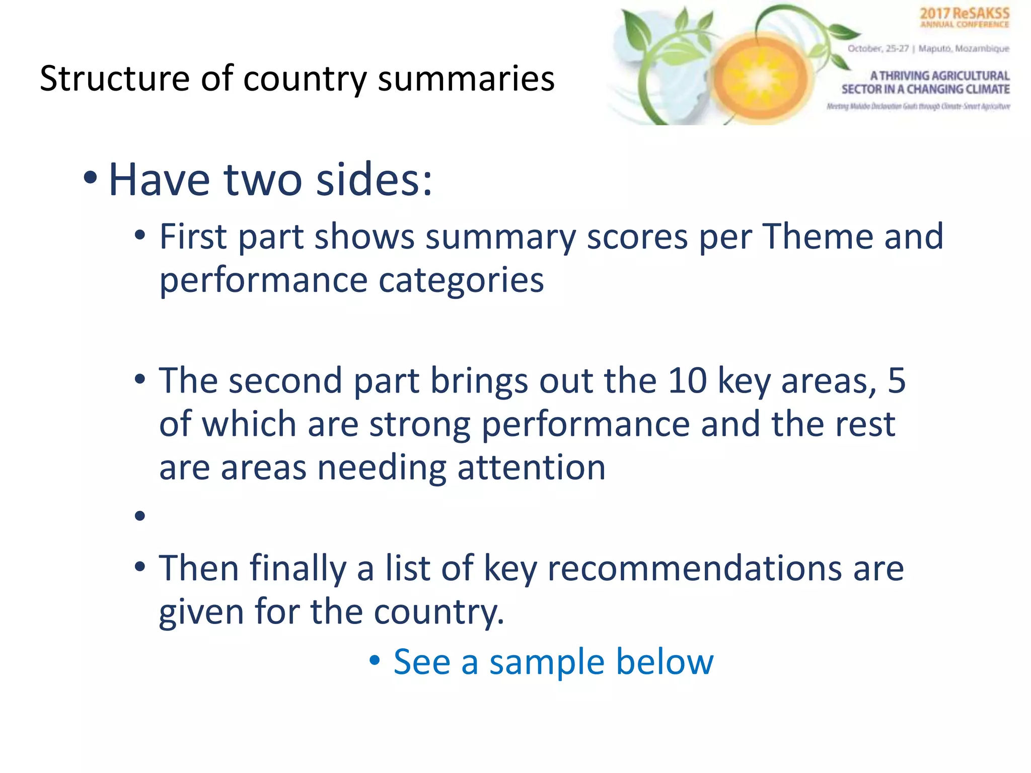 •Have two sides:
• First part shows summary scores per Theme and
performance categories
• The second part brings out the 10 key areas, 5
of which are strong performance and the rest
are areas needing attention
•
• Then finally a list of key recommendations are
given for the country.
• See a sample below
Structure of country summaries