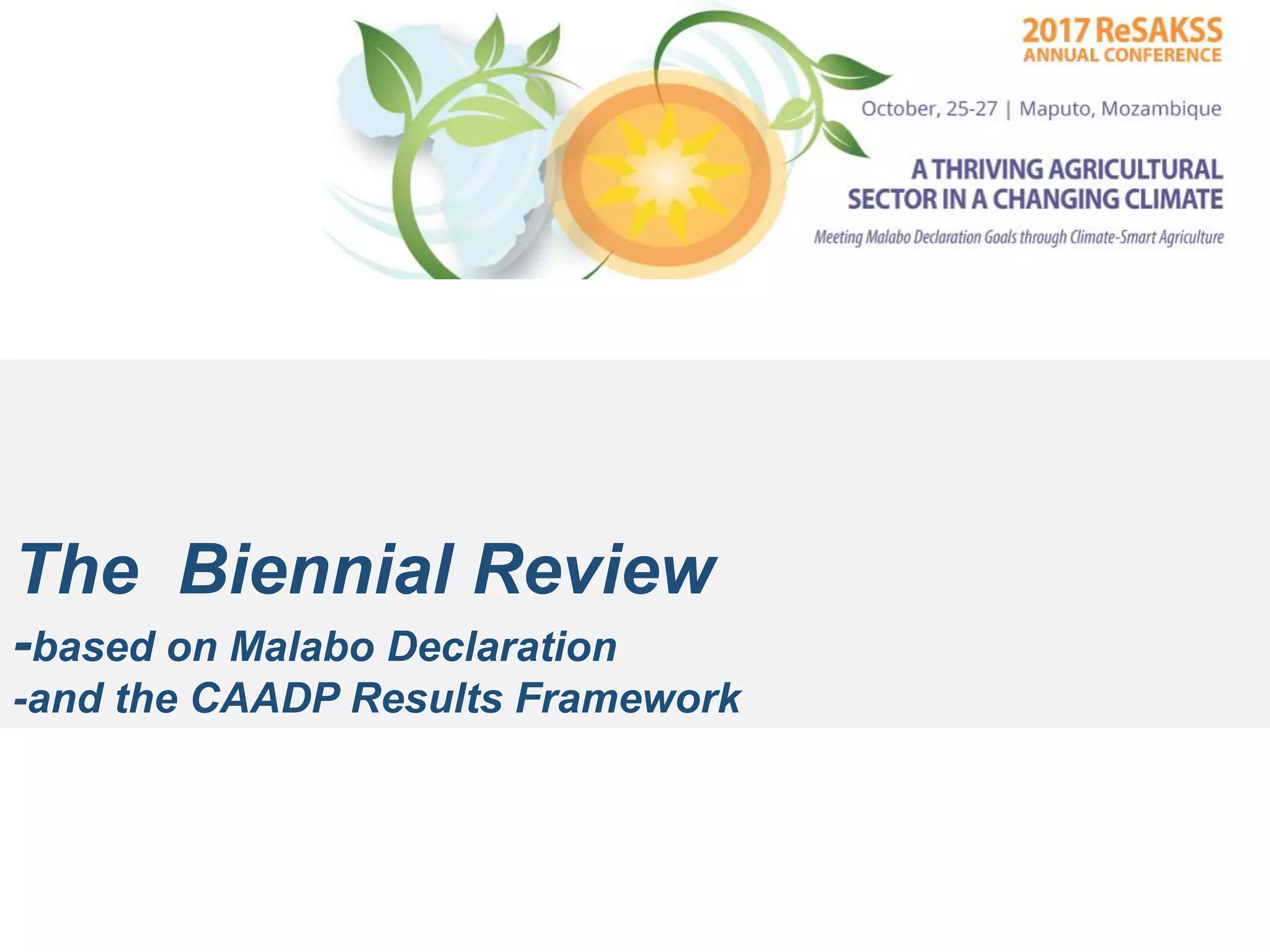 The Biennial Review
-based on Malabo Declaration
-and the CAADP Results Framework