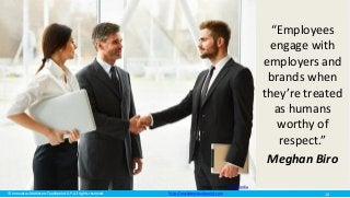 © Innovatus Marketers Touchpoint LLP. All rights reserved. http://marketerstouchpoint.com
“Employees
engage with
employers and
brands when
they’re treated
as humans
worthy of
respect.”
Meghan Biro
Image source: Wikimedia
10
 