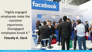 © Innovatus Marketers Touchpoint LLP. All rights reserved. http://marketerstouchpoint.com
“Highly engaged
employees make the
customer
experience.
Disengaged
employees break it.”
Timothy R. Clark
Image source: Wikimedia
11
 