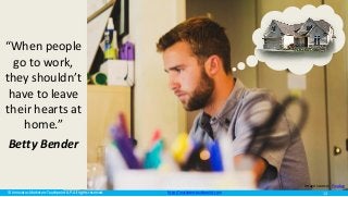 © Innovatus Marketers Touchpoint LLP. All rights reserved. http://marketerstouchpoint.com
“When people
go to work,
they shouldn’t
have to leave
their hearts at
home.”
Betty Bender
Image source: Pixabay
13
 