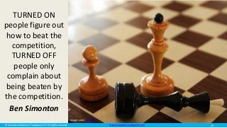 © Innovatus Marketers Touchpoint LLP. All rights reserved. http://marketerstouchpoint.com
TURNED ON
people figure out
how to beat the
competition,
TURNED OFF
people only
complain about
being beaten by
the competition.
Ben Simonton
Image sourc: maxpixel
29
 