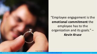 © Innovatus Marketers Touchpoint LLP. All rights reserved. http://marketerstouchpoint.com
“Employee engagement is the
emotional commitment the
employee has to the
organization and its goals.” –
Kevin Kruse
Image source: Max Pixel
4
 