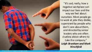 © Innovatus Marketers Touchpoint LLP. All rights reserved. http://marketerstouchpoint.com
“It’s sad, really, how a
negative workplace can
impact our lives and the
way we feel about
ourselves. Most people go
to work at jobs they dislike,
supervised by people who
don’t care about them,
and directed by senior
leaders who are often
clueless about where to
take the company.”
Leigh Branham and Mark
Hirschfeld
7
 