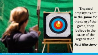© Innovatus Marketers Touchpoint LLP. All rights reserved. http://marketerstouchpoint.com
“Engaged
employees are
in the game for
the sake of the
game; they
believe in the
cause of the
organization.
Paul Marciano
Image source: Flickr
8
 