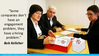 © Innovatus Marketers Touchpoint LLP. All rights reserved. http://marketerstouchpoint.com
“Some
companies don’t
have an
engagement
problem, they
have a hiring
problem.”
Bob Kelleher
Image source: Flickr
9
 