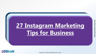 27 Instagram Marketing
Tips for Business
Copyright reserved JBS Academy Pvt. Ltd. ©
With
special
thanks
to
Gripel
Team
 