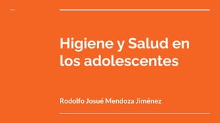 Higiene y Salud en
los adolescentes
Rodolfo Josué Mendoza Jiménez
 