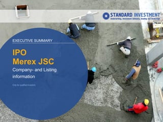 EXECUTIVE SUMMARY
IPO
Merex JSC
Company- and Listing
information
Only for qualified investors
 