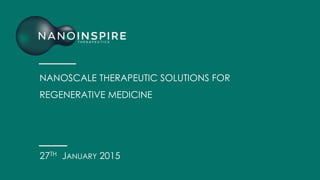 27TH JANUARY 2015
NANOSCALE THERAPEUTIC SOLUTIONS FOR
REGENERATIVE MEDICINE
 